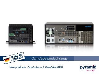 CamCube product range
New products: CamCube m & CamCube GPU
 