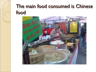 The main food consumed is ChineseThe main food consumed is Chinese
foodfood
 