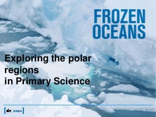 Antarctica
– why
should we
care?
Exploring the polar
regions
in Primary Science
 