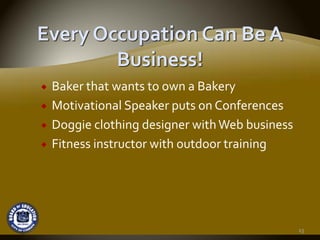Baker that wants to own a Bakery
Motivational Speaker puts on Conferences
Doggie clothing designer with Web business
Fitness instructor with outdoor training




                                             13
 