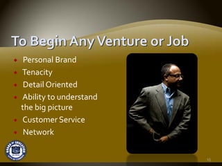 Personal Brand
Tenacity
 Detail Oriented
Ability to understand 
the big picture
Customer Service
 Network

                         15
 