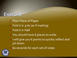 Plain Piece of Paper
Fold it in 3rds (as if mailing)
Fold it in Half
You should have 6 places to write.
I will give you 6 points to quickly reflect and 
jot down.  
60 seconds for each set of notes

                                                   3
 