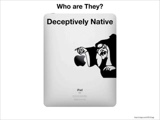 Who are They?

Deceptively Native




                     http://i.imgur.com/IVA1N.jpg
 