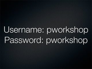 Username: pworkshop
Password: pworkshop
 