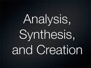 Analysis,
 Synthesis,
and Creation
 