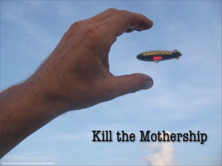 Kill the Mothership
http://www.ﬂickr.com/photos/jongorr/203440092/
 