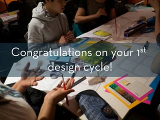 st
1

Congratulations on your
Mindset and methodology
design cycle!


Photo	
  by	
  Andrew	
  Delaney/	
  

 