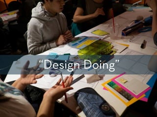 Mindset and methodology
“Design Doing”


Photo	
  by	
  Andrew	
  Delaney/	
  

 