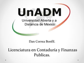 Dan Correa Bonfil.
Licenciatura en Contaduría y Finanzas
Publicas.
 