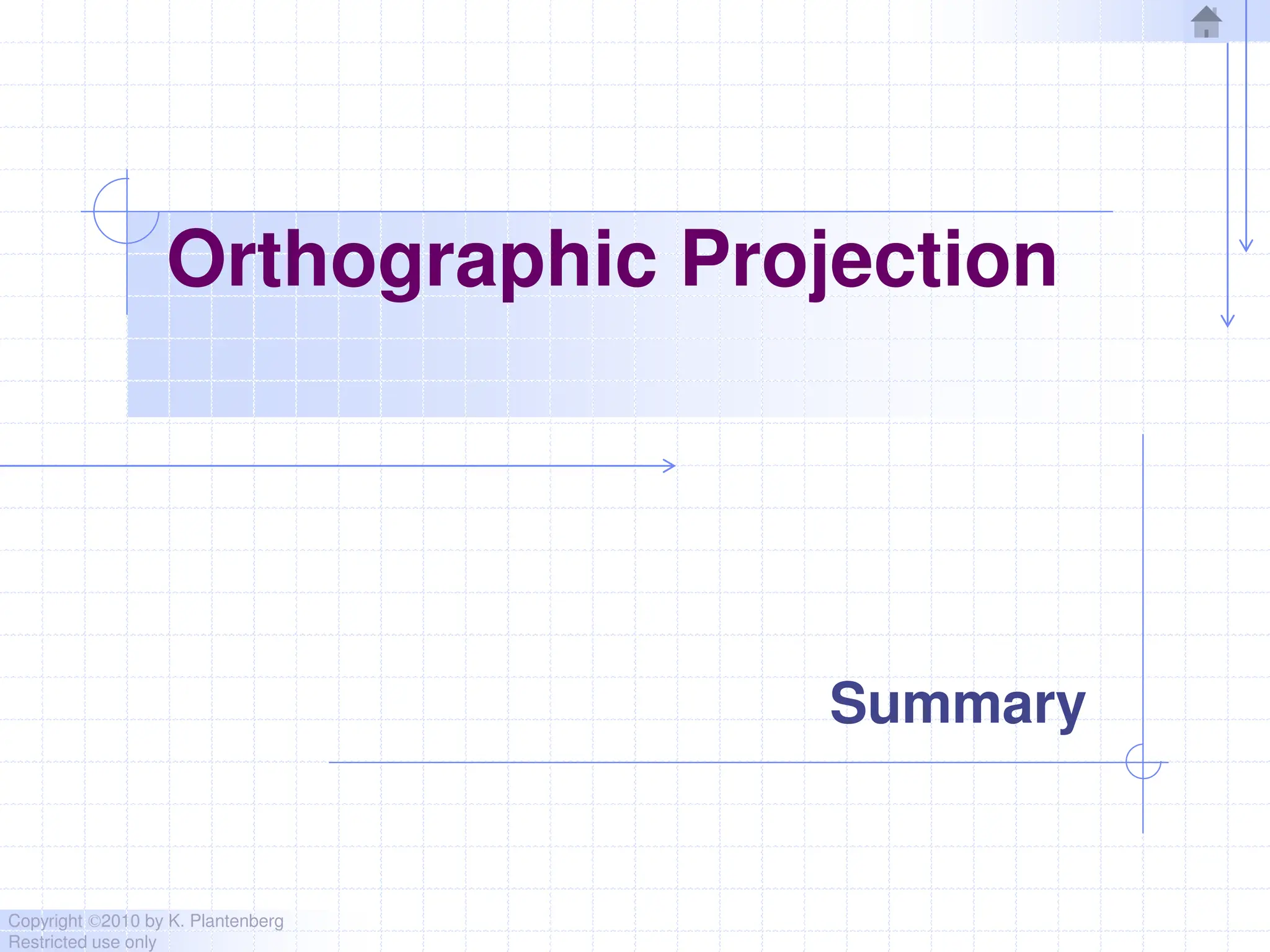 Copyright ©2010 by K. Plantenberg
Restricted use only
Orthographic Projection
Summary
 