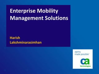 Enterprise Mobility
Management Solutions
Harish
Lakshminarasimhan
 
