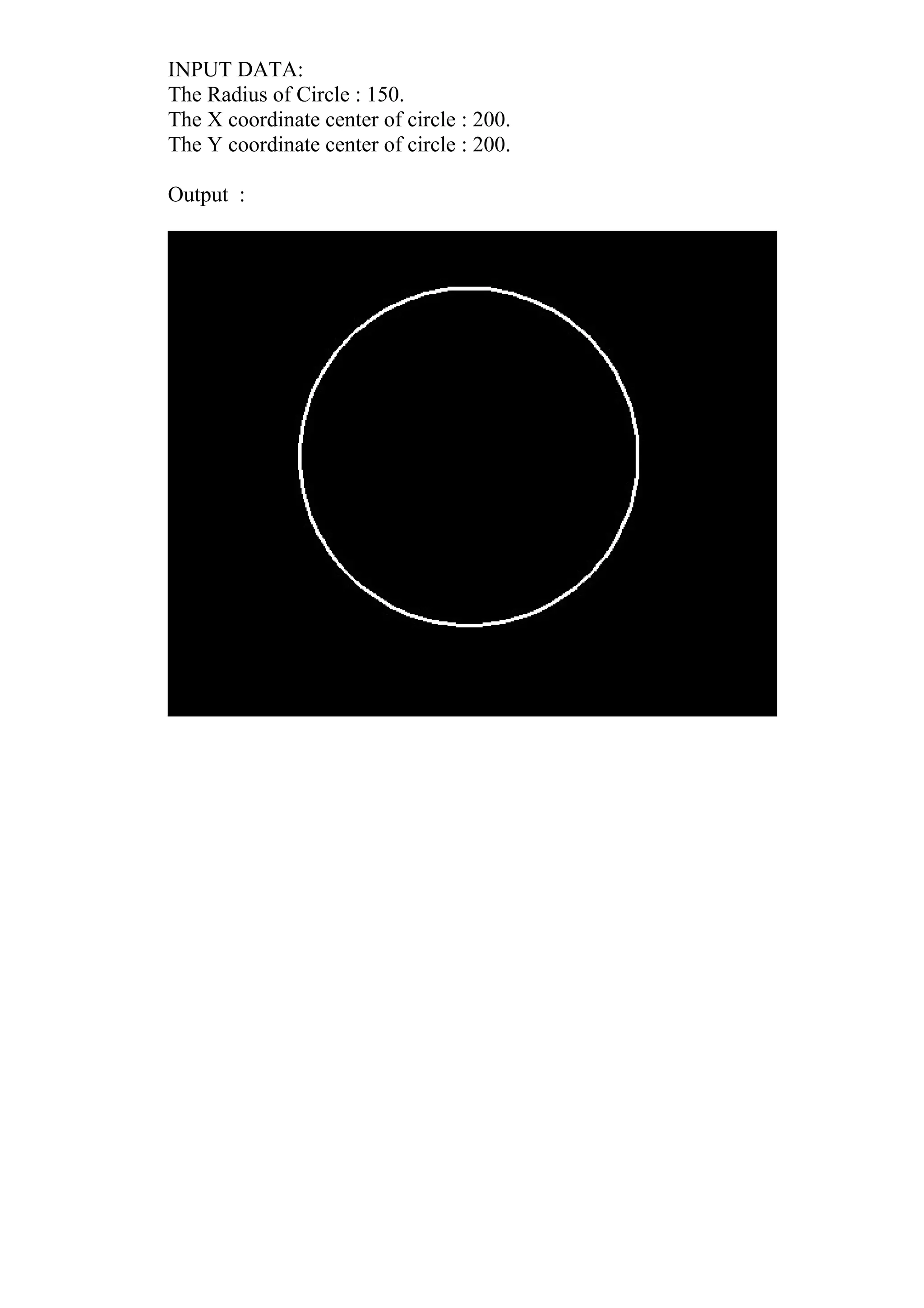 INPUT DATA:
The Radius of Circle : 150.
The X coordinate center of circle : 200.
The Y coordinate center of circle : 200.
Output :
 