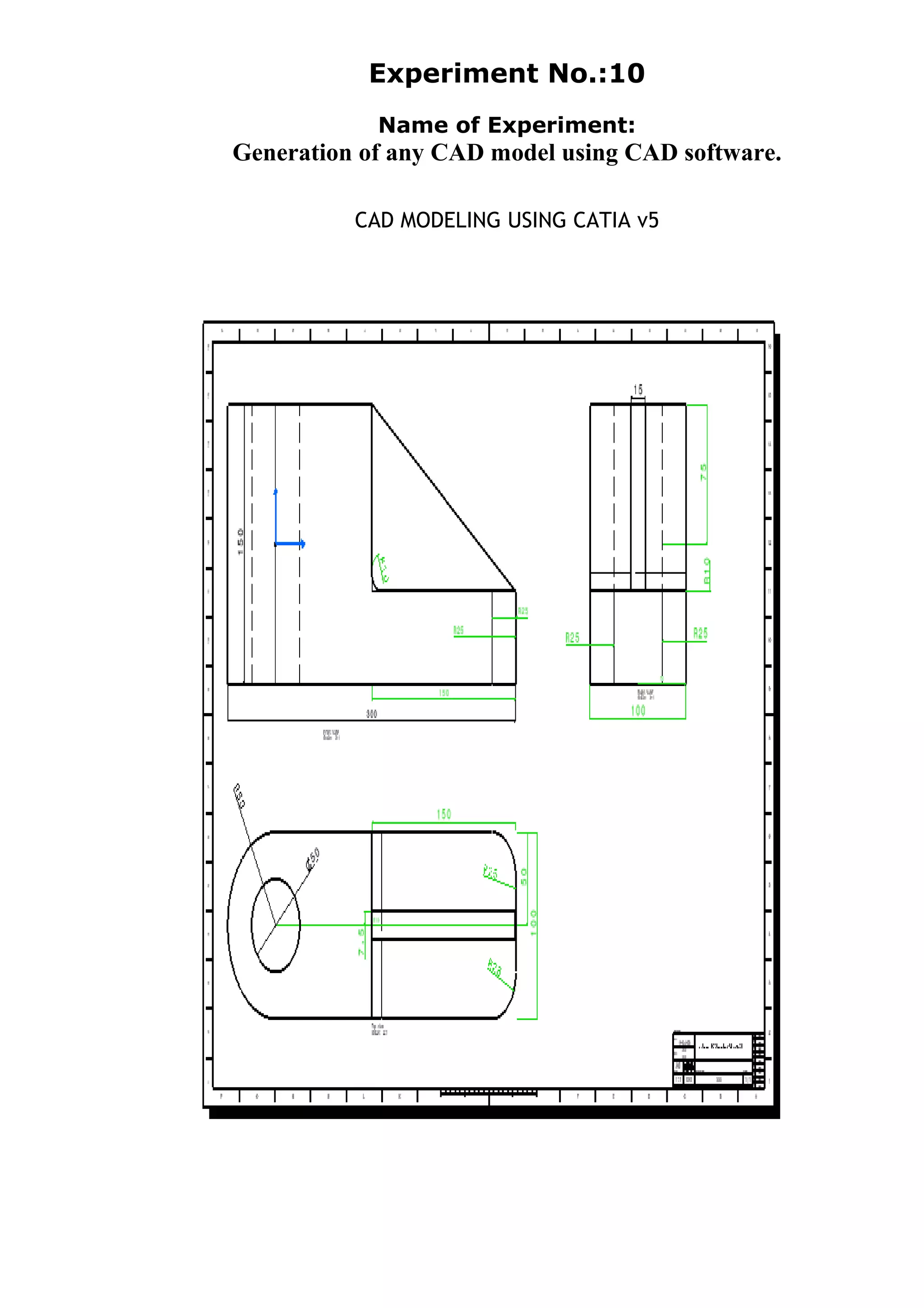 Experiment No.:10
Name of Experiment:
Generation of any CAD model using CAD software.
CAD MODELING USING CATIA v5
 