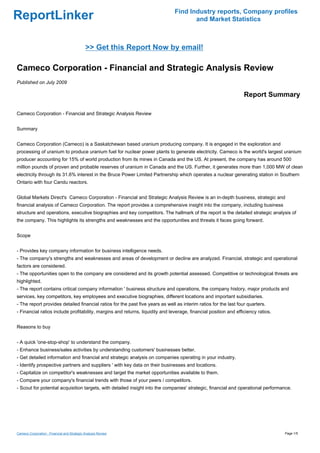 Find Industry reports, Company profiles
ReportLinker                                                                          and Market Statistics



                                             >> Get this Report Now by email!

Cameco Corporation - Financial and Strategic Analysis Review
Published on July 2009

                                                                                                                  Report Summary

Cameco Corporation - Financial and Strategic Analysis Review


Summary


Cameco Corporation (Cameco) is a Saskatchewan based uranium producing company. It is engaged in the exploration and
processing of uranium to produce uranium fuel for nuclear power plants to generate electricity. Cameco is the world's largest uranium
producer accounting for 15% of world production from its mines in Canada and the US. At present, the company has around 500
million pounds of proven and probable reserves of uranium in Canada and the US. Further, it generates more than 1,000 MW of clean
electricity through its 31.6% interest in the Bruce Power Limited Partnership which operates a nuclear generating station in Southern
Ontario with four Candu reactors.


Global Markets Direct's Cameco Corporation - Financial and Strategic Analysis Review is an in-depth business, strategic and
financial analysis of Cameco Corporation. The report provides a comprehensive insight into the company, including business
structure and operations, executive biographies and key competitors. The hallmark of the report is the detailed strategic analysis of
the company. This highlights its strengths and weaknesses and the opportunities and threats it faces going forward.


Scope


- Provides key company information for business intelligence needs.
- The company's strengths and weaknesses and areas of development or decline are analyzed. Financial, strategic and operational
factors are considered.
- The opportunities open to the company are considered and its growth potential assessed. Competitive or technological threats are
highlighted.
- The report contains critical company information ' business structure and operations, the company history, major products and
services, key competitors, key employees and executive biographies, different locations and important subsidiaries.
- The report provides detailed financial ratios for the past five years as well as interim ratios for the last four quarters.
- Financial ratios include profitability, margins and returns, liquidity and leverage, financial position and efficiency ratios.


Reasons to buy


- A quick 'one-stop-shop' to understand the company.
- Enhance business/sales activities by understanding customers' businesses better.
- Get detailed information and financial and strategic analysis on companies operating in your industry.
- Identify prospective partners and suppliers ' with key data on their businesses and locations.
- Capitalize on competitor's weaknesses and target the market opportunities available to them.
- Compare your company's financial trends with those of your peers / competitors.
- Scout for potential acquisition targets, with detailed insight into the companies' strategic, financial and operational performance.




Cameco Corporation - Financial and Strategic Analysis Review                                                                       Page 1/5
 