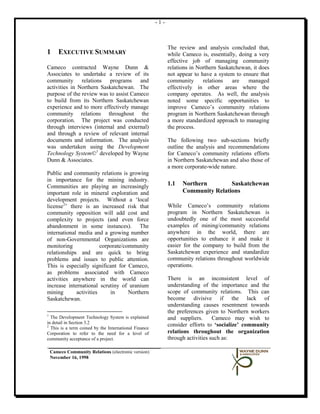 -1-



                                                             The review and analysis concluded that,
1       EXECUTIVE SUMMARY                                    while Cameco is, essentially, doing a very
                                                             effective job of managing community
Cameco contracted Wayne Dunn &                               relations in Northern Saskatchewan, it does
Associates to undertake a review of its                      not appear to have a system to ensure that
community relations programs and                             community      relations    are   managed
activities in Northern Saskatchewan. The                     effectively in other areas where the
purpose of the review was to assist Cameco                   company operates. As well, the analysis
to build from its Northern Saskatchewan                      noted some specific opportunities to
experience and to more effectively manage                    improve Cameco’s community relations
community relations throughout the                           program in Northern Saskatchewan through
corporation. The project was conducted                       a more standardized approach to managing
through interviews (internal and external)                   the process.
and through a review of relevant internal
documents and information. The analysis                      The following two sub-sections briefly
was undertaken using the Development                         outline the analysis and recommendations
Technology System© 1 developed by Wayne                      for Cameco’s community relations efforts
Dunn & Associates.                                           in Northern Saskatchewan and also those of
                                                             a more corporate-wide nature.
Public and community relations is growing
in importance for the mining industry.
Communities are playing an increasingly                      1.1   Northern        Saskatchewan
important role in mineral exploration and                          Community Relations
development projects. Without a ‘local
license 2’ there is an increased risk that                   While Cameco’s community relations
community opposition will add cost and                       program in Northern Saskatchewan is
complexity to projects (and even force                       undoubtedly one of the most successful
abandonment in some instances). The                          examples of mining/community relations
international media and a growing number                     anywhere in the world, there are
of non-Governmental Organizations are                        opportunities to enhance it and make it
monitoring              corporate/community                  easier for the company to build from the
relationships and are quick to bring                         Saskatchewan experience and standardize
problems and issues to public attention.                     community relations throughout worldwide
This is especially significant for Cameco,                   operations.
as problems associated with Cameco
activities anywhere in the world can                         There is an inconsistent level of
increase international scrutiny of uranium                   understanding of the importance and the
mining       activities     in      Northern                 scope of community relations. This can
Saskatchewan.                                                become divisive if the lack of
                                                             understanding causes resentment towards
                                                             the preferences given to Northern workers
1
  The Development Technology System is explained             and suppliers.      Cameco may wish to
in detail in Section 3.2
2                                                            consider efforts to ‘socialize’ community
  This is a term coined by the International Finance
Corporation to refer to the need for a level of              relations throughout the organization
community acceptance of a project.                           through activities such as:

    Cameco Community Relations (electronic version)
    November 16, 1998
 