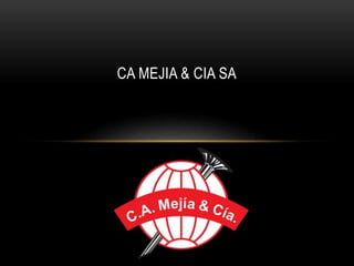 CA MEJIA & CIA SA
 