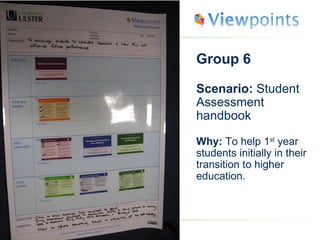Group 6 Scenario:  Student Assessment handbook Why:  To help 1 st  year students initially in their transition to higher education. 