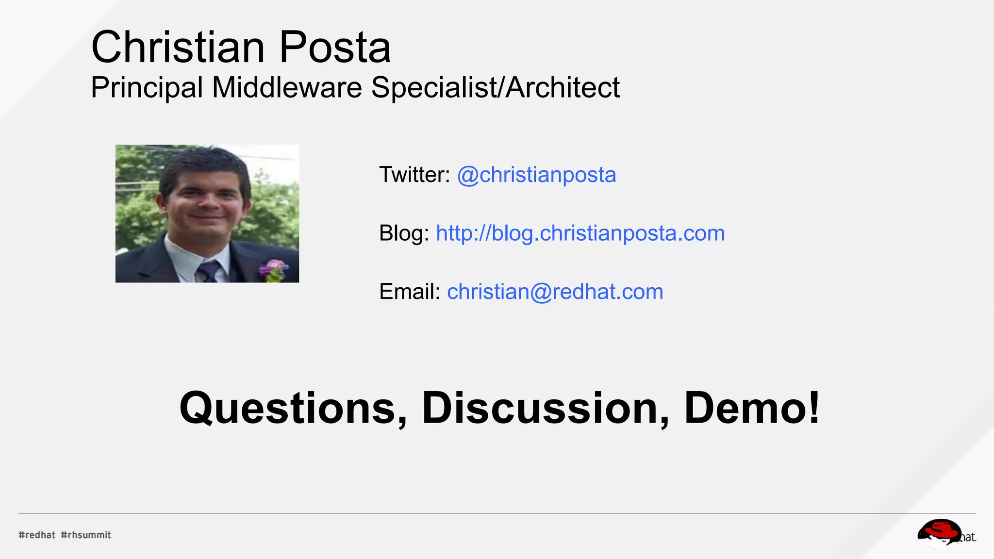 Christian Posta
Principal Middleware Specialist/Architect
Twitter: @christianposta
Blog: http://blog.christianposta.com
Email: christian@redhat.com
Questions, Discussion, Demo!
 