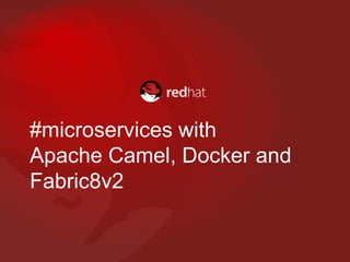 #microservices with
Apache Camel, Docker and
Fabric8v2
 