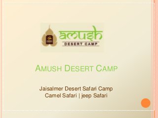 AMUSH DESERT CAMP
Jaisalmer Desert Safari Camp
Camel Safari | jeep Safari
 