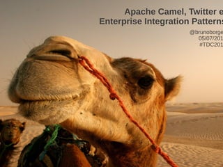 Apache Camel, Twitter e
Enterprise Integration Patterns
                      @brunoborge
                        05/07/201
                         #TDC201
 