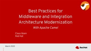 Best Practices for
Middleware and Integration
Architecture Modernization
Claus Ibsen
Red Hat
March 2020
With Apache Camel
 