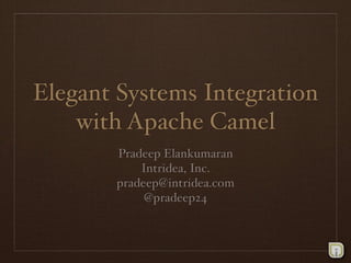 Elegant Systems Integration
    with Apache Camel
       Pradeep Elankumaran
           Intridea, Inc.
       pradeep@intridea.com
            @pradeep24
 
