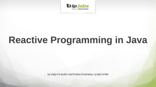 byVadymKazulkinandRodionAlukhanov, ip.labsGmbH
Reactive Programming in Java
 