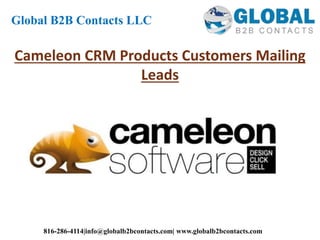 Cameleon CRM Products Customers Mailing
Leads
Global B2B Contacts LLC
816-286-4114|info@globalb2bcontacts.com| www.globalb2bcontacts.com
 