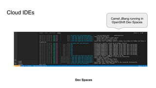 Cloud IDEs
Dev Spaces
Camel JBang running in
OpenShift Dev Spaces
 