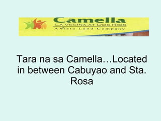 Tara na sa Camella…Located in between Cabuyao and Sta. Rosa 