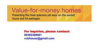 For inquiries, please contact:
09392369981
vcbhouse@gmail.com
 