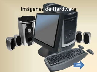 Imágenes de Hardware




                   HOME
 
