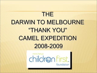 THE  DARWIN TO MELBOURNE  “THANK YOU”  CAMEL EXPEDITION  2008-2009 