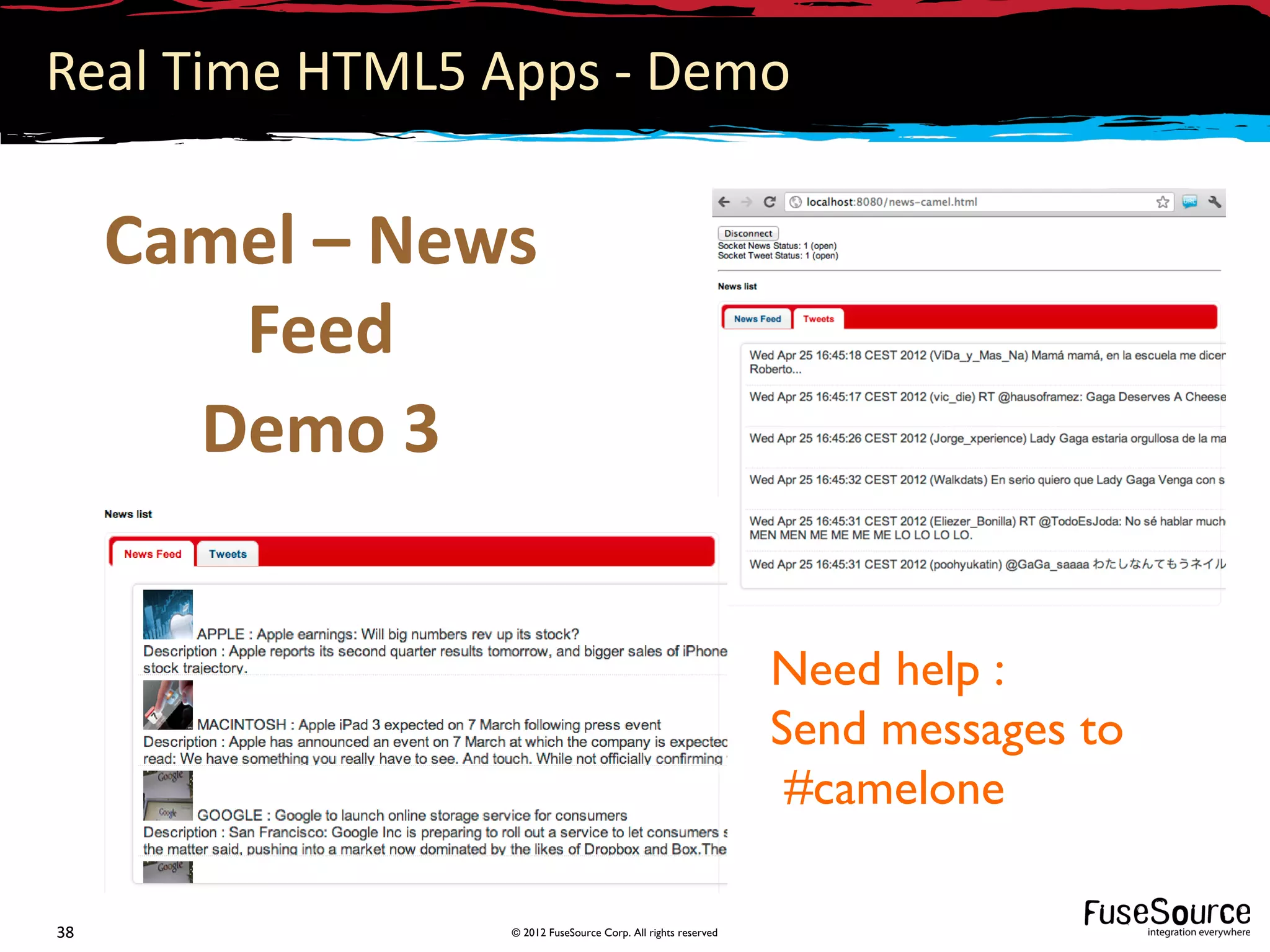 Real Time HTML5 Apps - Demo

     Camel – News
        Feed
       Demo 3


                                                              Need help :
                                                              Send messages to
                                                               #camelone

38              © 2012 FuseSource Corp. All rights reserved
 