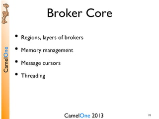 CamelOne 2013	

CamelOne	

22	

Broker Core	

•  Regions, layers of brokers	

•  Memory management	

•  Message cursors	

•  Threading	

 