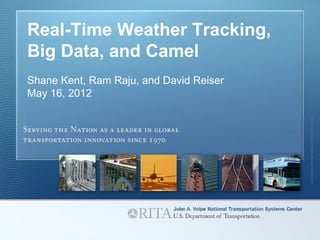 Real-Time Weather Tracking,
    Big Data, and Camel
    Shane Kent, Ram Raju, and David Reiser
    May 16, 2012




                                             Photos: Corel, Photodisk; Photodisk; Photodisk; Comstock; DOT
1
 