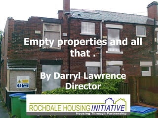 Empty properties and all
that .
By Darryl Lawrence
Director
 
