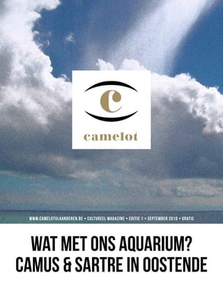 Wat met ons aquarium?
Camus & Sartre IN OOSTENDE
www.CAMELOTVLAANDEREN.BE • CULTUREEL magazine • editie 1 • september 2019 • gratis
 
