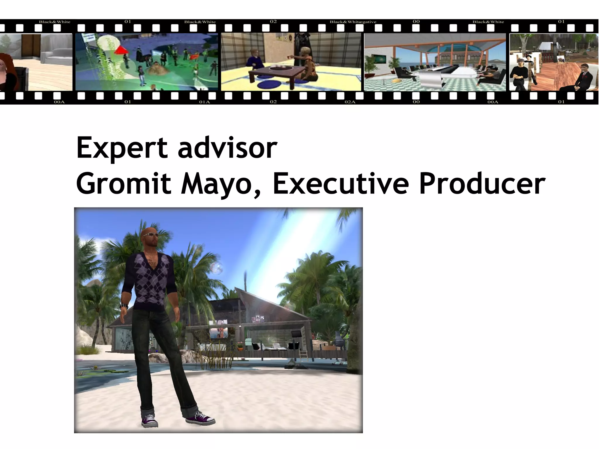 Expert advisor
Gromit Mayo, Executive Producer
 