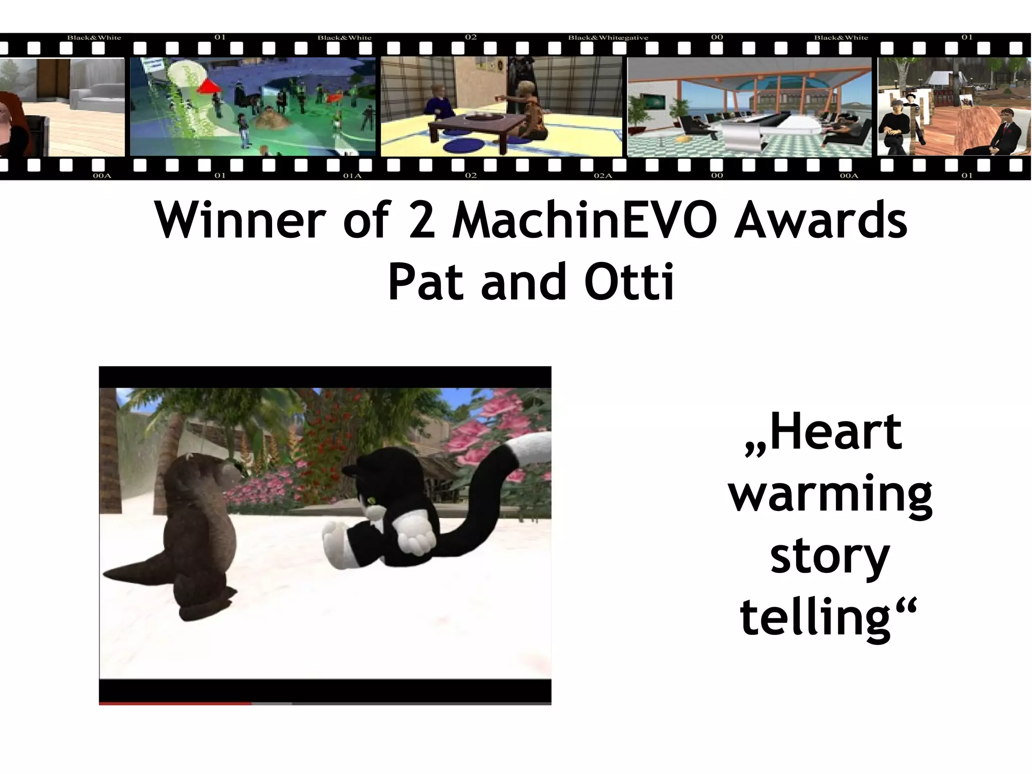 Winner of 2 MachinEVO Awards
Pat and Otti
„Heart
warming
story
telling“
 
