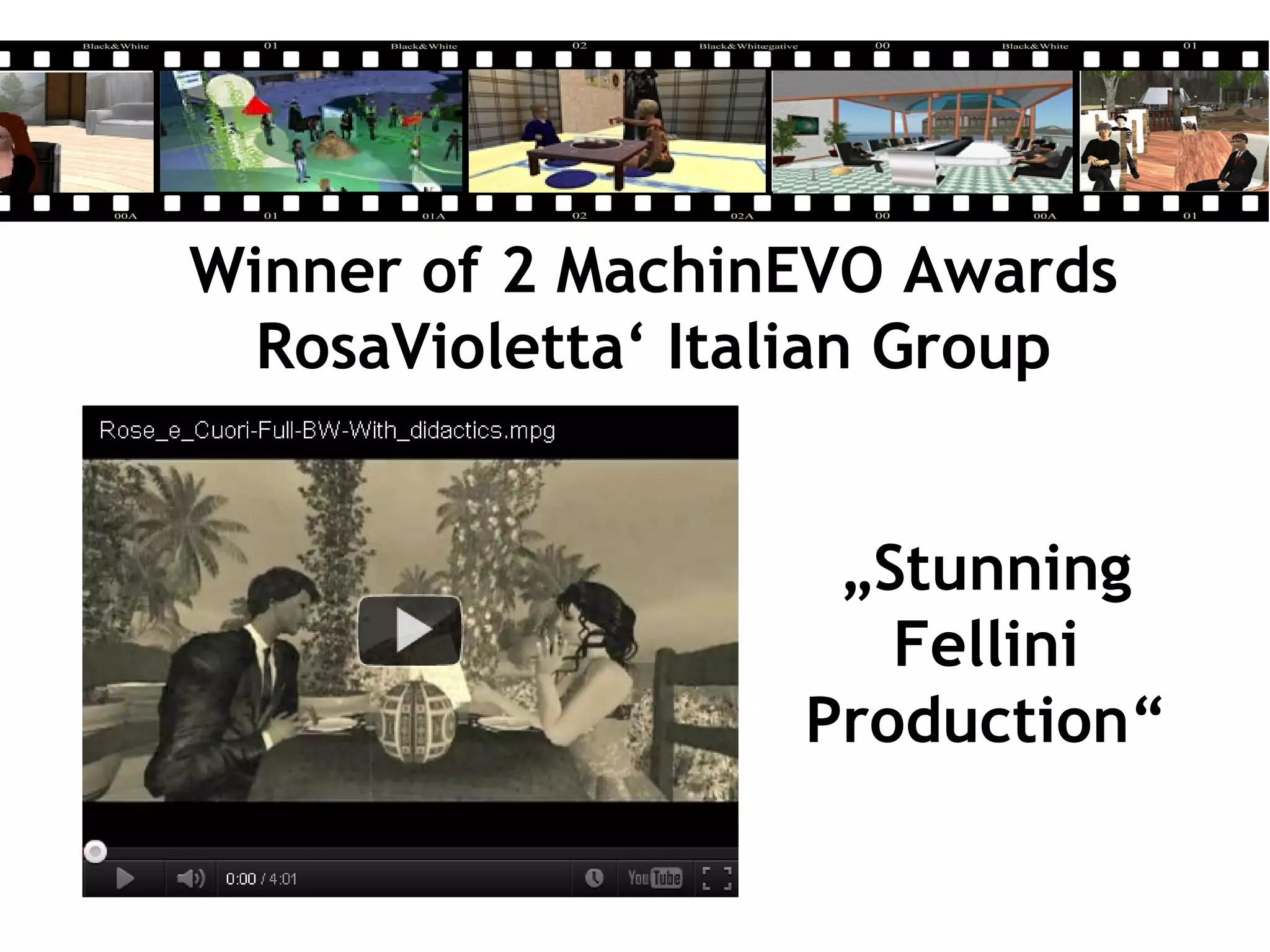 Winner of 2 MachinEVO Awards
RosaVioletta‘ Italian Group
„Stunning
Fellini
Production“
 