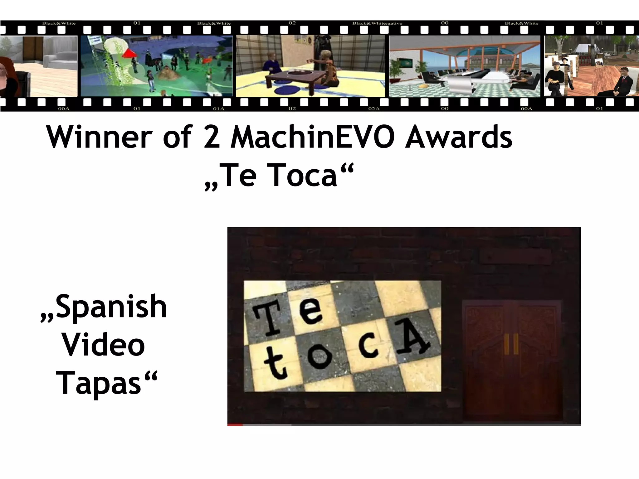 Winner of 2 MachinEVO Awards
„Te Toca“
„Spanish
Video
Tapas“
 