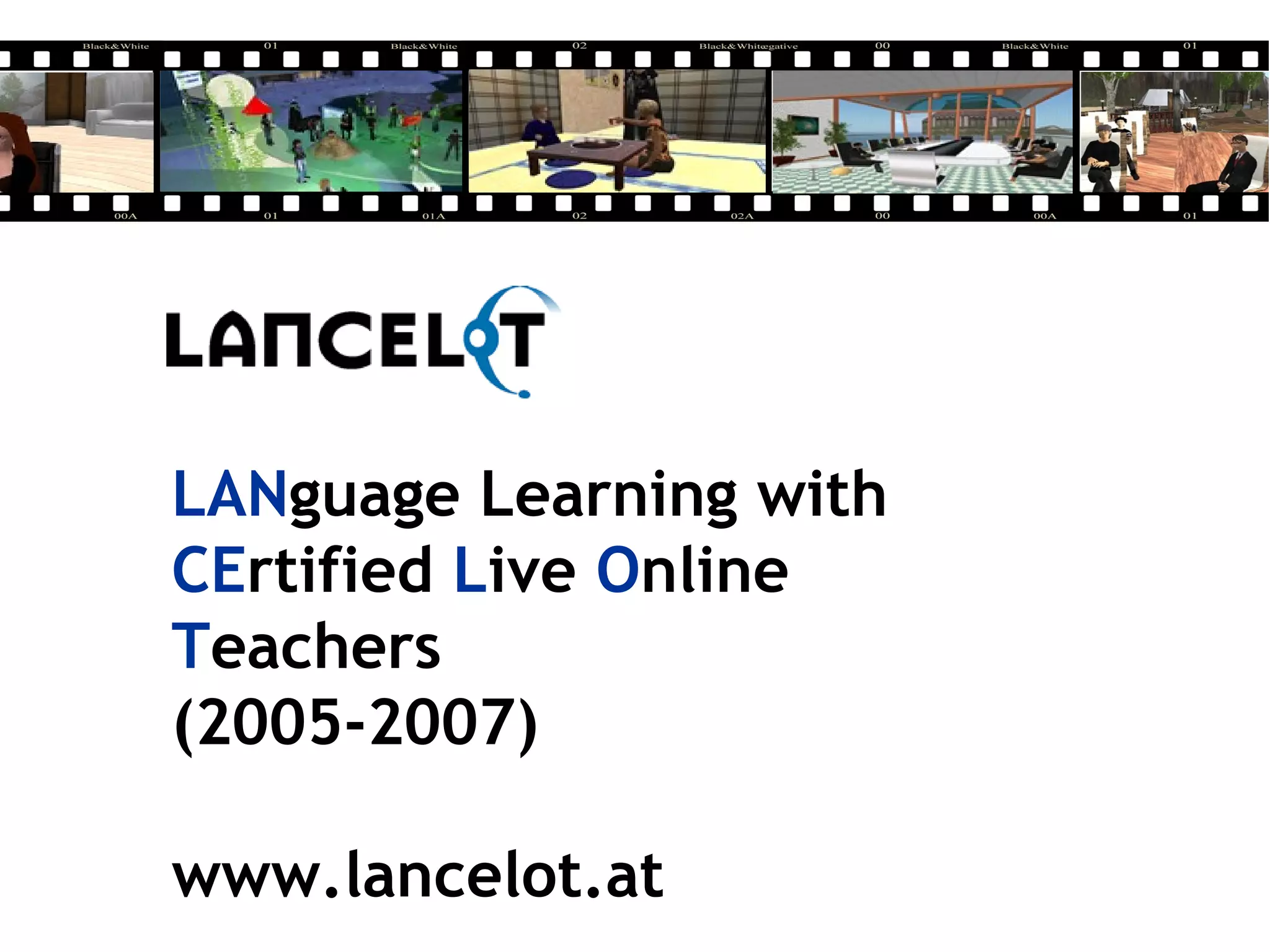 LANguage Learning with
CErtified Live Online
Teachers
(2005-2007)
www.lancelot.at
 