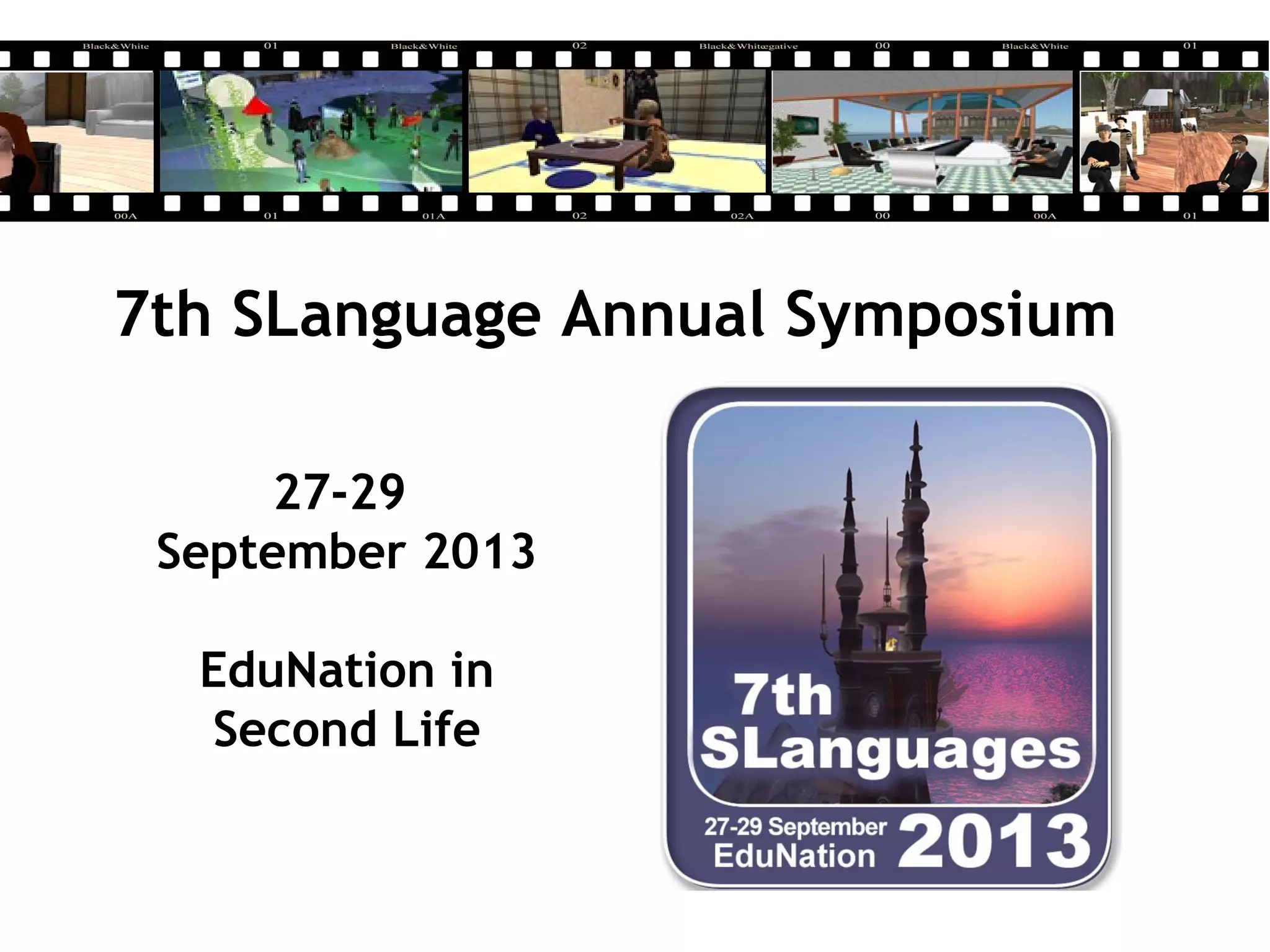 7th SLanguage Annual Symposium
27-29
September 2013
EduNation in
Second Life
 