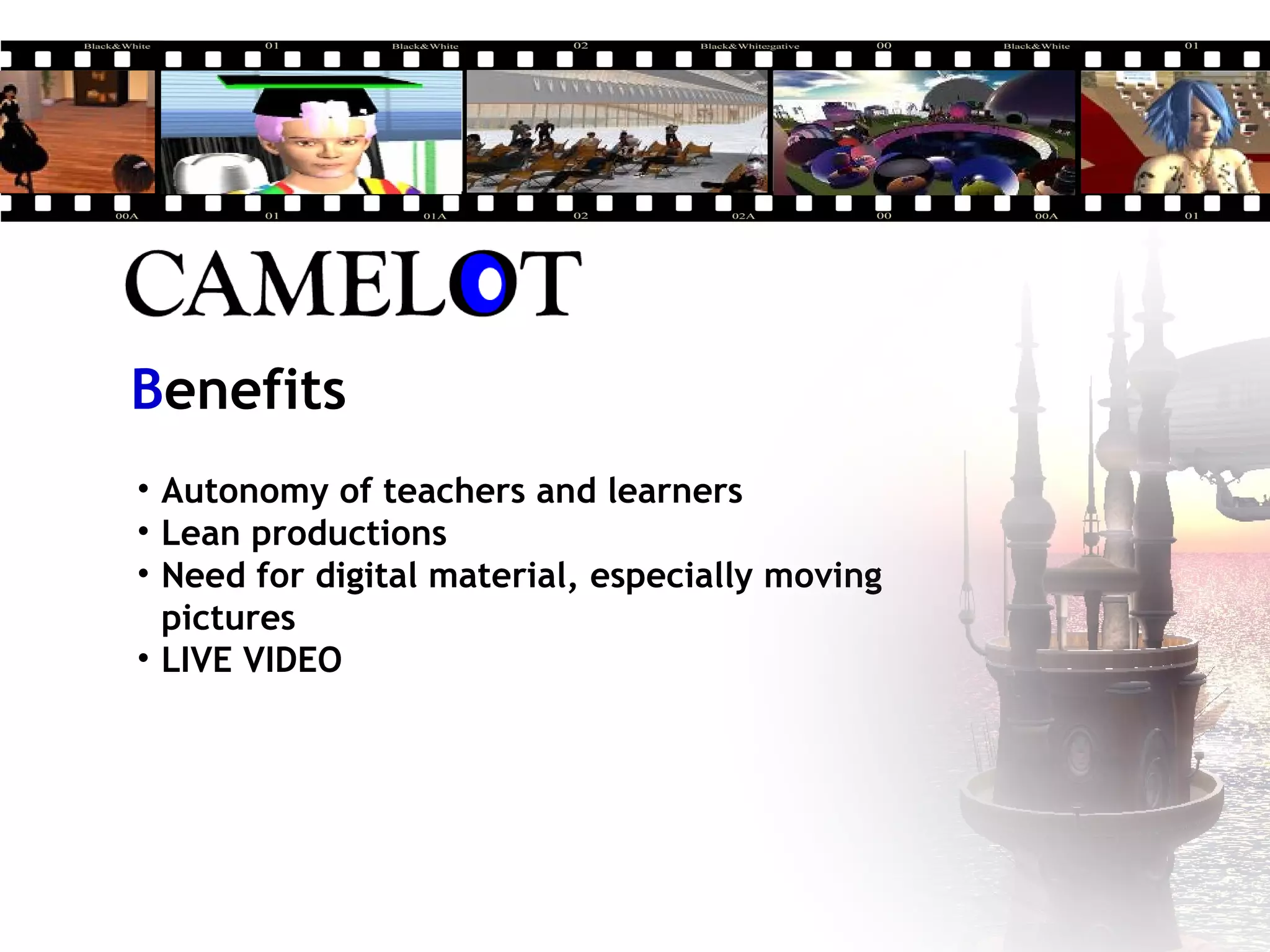 • Autonomy of teachers and learners
• Lean productions
• Need for digital material, especially moving
pictures
• LIVE VIDEO
Benefits
 