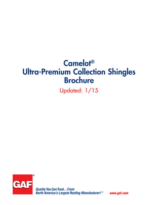 www.gaf.com
Updated: 1/15
Camelot®
Ultra-Premium Collection Shingles
Brochure
 
