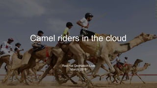 Camel riders in the cloud
Red Hat DevNation Live
March 2018
 