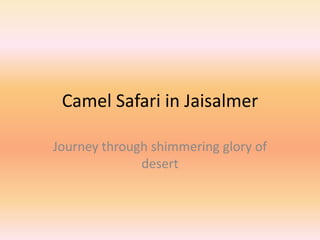 Camel Safari in Jaisalmer

Journey through shimmering glory of
              desert
 