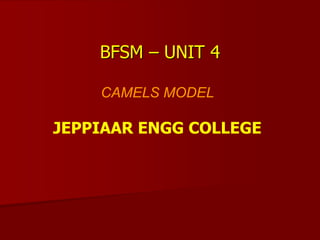 BFSM – UNIT 4
CAMELS MODEL
JEPPIAAR ENGG COLLEGE
 